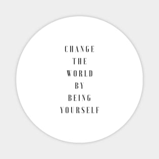 Change the world by being yourself Quotes Magnet